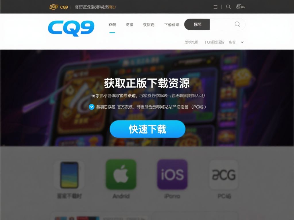 官方版CQ9电子平台正版下载与体验指南 (官方版CQ9电子平台正版下载与深度体验全指南）